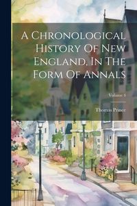 Produktbild: A Chronological History Of New England, In The Form Of Annals; Volume 4