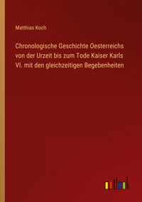 Produktbild: Chronologische Geschichte Oesterreichs von der Urzeit bis zum Tode Kaiser Karls VI. mit den gleichzeitigen Begebenheiten