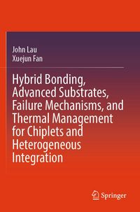Produktbild: Hybrid Bonding, Advanced Substrates, Failure Mechanisms, and Thermal Management for Chiplets and Heterogeneous Integration