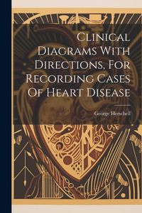 Produktbild: Clinical Diagrams With Directions, For Recording Cases Of Heart Disease