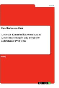 Produktbild: Liebe als Kommunikationsmedium. Liebesbeziehungen und m&ouml;gliche auftretende Probleme