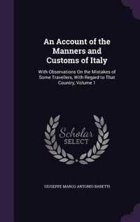 Produktbild: An Account of the Manners and Customs of Italy: With Observations On the Mistakes of Some Travellers, With Regard to That Country, Volume 1