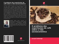 Produktbild: O problema das exporta&ccedil;&otilde;es de caf&eacute; sobre a vida socioecon&oacute;mica