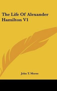 Produktbild: Morse, J: Life Of Alexander Hamilton V1