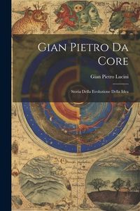 Produktbild: Gian Pietro Da Core: Storia Della Evoluzione Della Idea