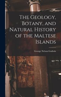 Produktbild: The Geology, Botany, and Natural History of the Maltese Islands