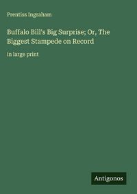 Produktbild: Buffalo Bill's Big Surprise; Or, The Biggest Stampede on Record