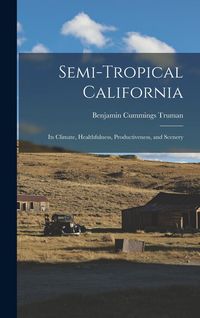 Produktbild: Semi-Tropical California: Its Climate, Healthfulness, Productiveness, and Scenery
