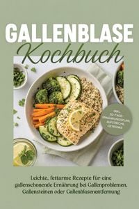 Produktbild: Gallenblase Kochbuch: Leichte, fettarme Rezepte f&uuml;r eine gallenschonende Ern&auml;hrung bei Gallenproblemen, Gallensteinen oder Gallenblasenentfernung - in