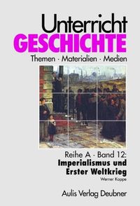 Produktbild: Unterricht Geschichte / Reihe A, Band 12: Imperialismus und Erster Weltkrieg