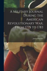 Produktbild: A Military Journal During the American Revolutionary War, From 1775 to 1783