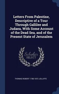 Produktbild: Letters From Palestine, Descriptive of a Tour Through Gallilee and Judaea, With Some Account of the Dead Sea, and of the Present State of Jerusalem