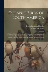 Produktbild: Oceanic Birds of South America: a Study of Species of the Related Coasts and Seas, Including the American Quadrant of Antarctica, Based Upon the Brews