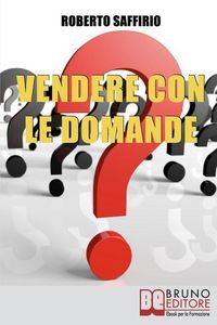 Produktbild: Vendere con le Domande: Metodo Innovativo per Trasformare Richieste e Obiezioni in Opportunit&agrave; di Business