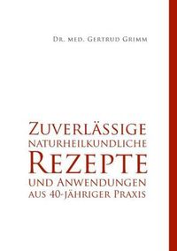 Produktbild: Zuverl&auml;ssige naturheilkundliche Rezepte und Anwendungen aus 40-j&auml;hriger Praxis