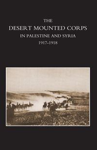 Produktbild: Desert Mounted Corps, An Account Of The Cavalry Operations in Palestine and Syria 1917-1918