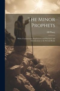 Produktbild: The Minor Prophets: With a Commentary, Explanatory and Practical, and Introductions to the Several Books