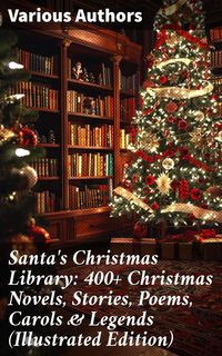 Produktbild: Santa's Christmas Library: 400+ Christmas Novels, Stories, Poems, Carols & Legends (Illustrated Edition)