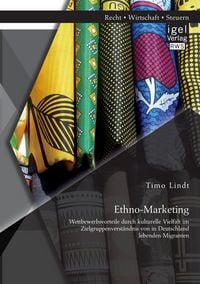 Produktbild: Ethno-Marketing: Wettbewerbsvorteile durch kulturelle Vielfalt im Zielgruppenverst&auml;ndnis von in Deutschland lebenden Migranten