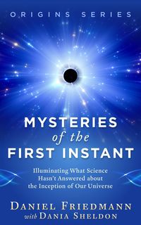 Produktbild: Mysteries of the First Instant: Illuminating What Science Hasn't Answered about the Inception of Our Universe (Origins, #2)