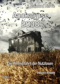 Produktbild: Apokalypse 2038 - Die Himmelfahrt der Nutzlosen - ENDZEIT-ROMAN