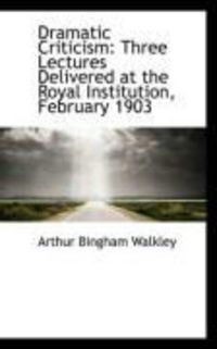Produktbild: Dramatic Criticism: Three Lectures Delivered at the Royal Institution, February 1903