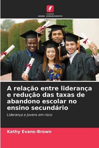 Produktbild: A rela&ccedil;&atilde;o entre lideran&ccedil;a e redu&ccedil;&atilde;o das taxas de abandono escolar no ensino secund&aacute;rio