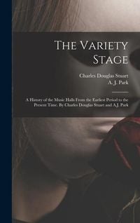 Produktbild: The Variety Stage; a History of the Music Halls From the Earliest Period to the Present Time. By Charles Douglas Stuart and A.J. Park