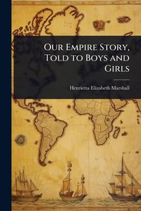 Produktbild: Our Empire Story, Told to Boys and Girls