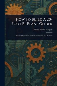 Produktbild: How To Build A 20-Foot Bi-Plane Glider