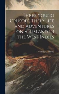 Produktbild: Three Young Crusoes, Their Life and Adventures on an Island in the West Indies