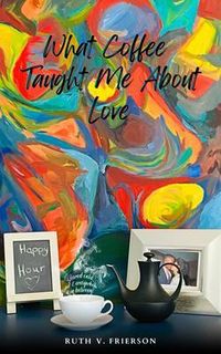 Produktbild: What Coffee Taught Me About Love - Served cold, hot & everywhere in between