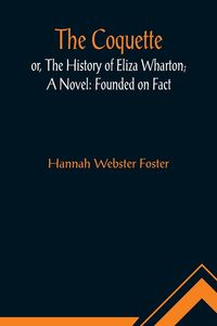 Produktbild: The Coquette, or, The History of Eliza Wharton; A Novel