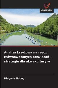 Produktbild: Analiza krzy&iquest;owa na rzecz zr&oacute;wnowa&iquest;onych rozwi&iquest;za&iquest; - strategie dla akwakultury w