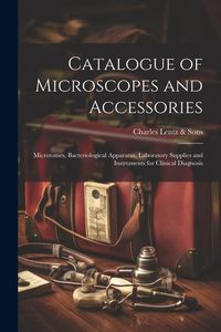 Produktbild: Catalogue of Microscopes and Accessories: Microtomes, Bacteriological Apparatus, Laboratory Supplies and Instruments for Clinical Diagnosis