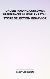 Produktbild: Understanding Consumer Preferences in Jewelry Retail: Store Selection Behavior