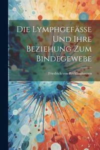 Produktbild: Die Lymphgef&auml;sse und Ihre Beziehung zum Bindegewebe