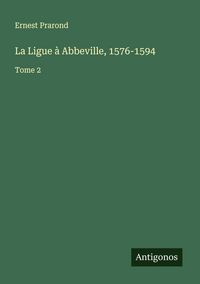 Produktbild: La Ligue &agrave; Abbeville, 1576-1594