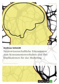 Bild vom Artikel Neurowissenschaftliche Erkenntnisse zum Konsumentenverhalten und ihre Implikationen für das Marketing vom Autor Andreas Schmidt