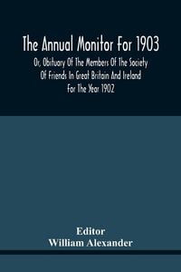 Produktbild: The Annual Monitor For 1903 Or, Obituary Of The Members Of The Society Of Friends In Great Britain And Ireland For The Year 1902