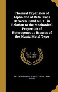 Produktbild: Thermal Expansion of Alpha and of Beta Brass Between 0 and 600 C. in Relation to the Mechanical Properties of Heterogeneous Brasses of the Muntz Metal Type