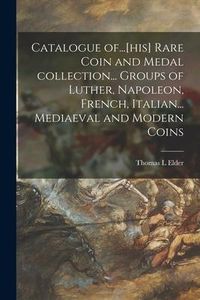 Produktbild: Catalogue Of...[his] Rare Coin and Medal Collection... Groups of Luther, Napoleon, French, Italian... Mediaeval and Modern Coins