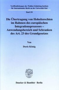Produktbild: Die &Uuml;bertragung von Hoheitsrechten im Rahmen des europ&auml;ischen Integrationsprozesses - Anwendungsbereich und Schranken des Art. 23 des Grundgesetzes.