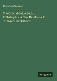 Produktbild: The Official Guide Book to Philadelphia. A New Handbook for Strangers and Citizens
