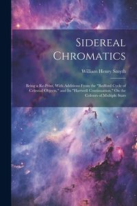Produktbild: Sidereal Chromatics: Being a Re-Print, With Additions From the "Bedford Cycle of Celestial Objects," and Its "Hartwell Continuation," On th