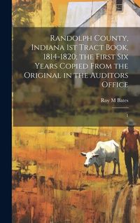 Produktbild: Randolph County, Indiana 1st Tract Book, 1814-1820; the First six Years Copied From the Original in the Auditors Office