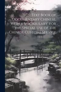 Produktbild: Text Book of Documentary Chinese, With a Vocabulary, for the Special use of the Chinese Customs Service; Volume 1