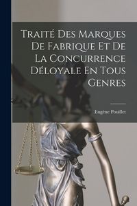 Produktbild: Trait&eacute; Des Marques De Fabrique Et De La Concurrence D&eacute;loyale En Tous Genres