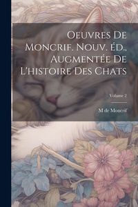 Produktbild: Oeuvres de Moncrif. Nouv. &eacute;d., augment&eacute;e de L'histoire des chats; Volume 2