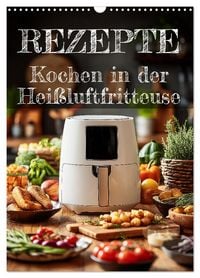 Produktbild: REZEPTE - Kochen in der Hei&szlig;luftfritteuse (Wandkalender 2026 DIN A3 hoch), CALVENDO Monatskalender
